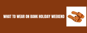 What to Wear on Bank Holiday Weekend